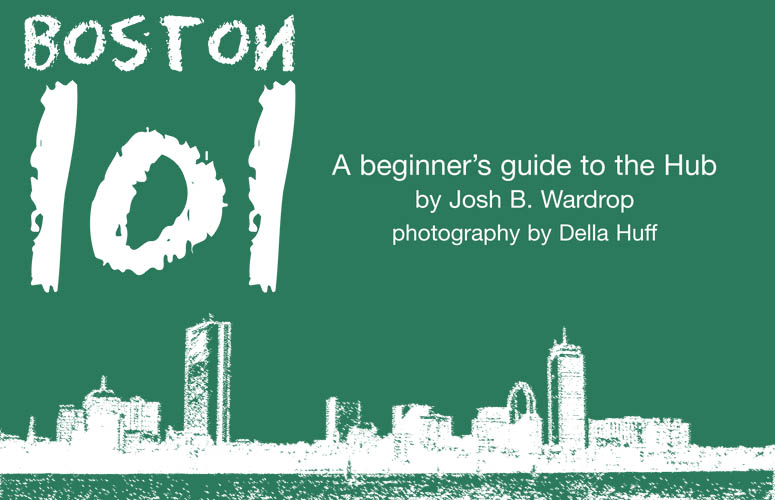 Boston 101 - A beginner’s guide to the Hub by Josh B. Wardrop photography by Della Huff